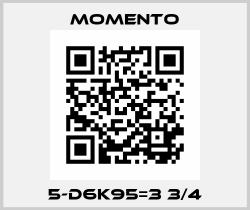 5-D6K95=3 3/4 Momento